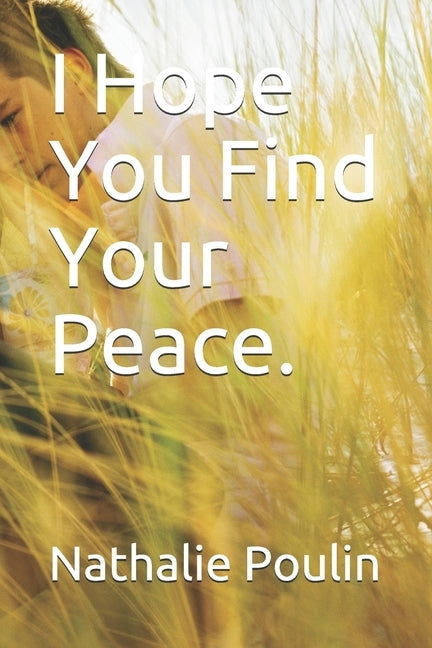 I Hope You Find Your Peace. by Poulin, Nathalie