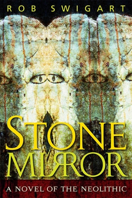 Stone Mirror: A Novel of the Neolithic by Swigart, Rob