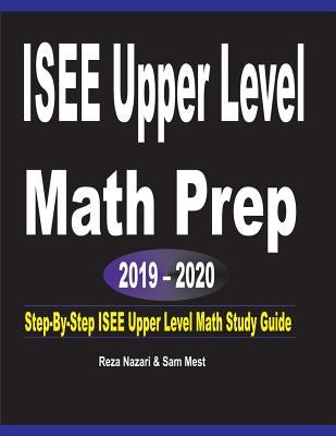 ISEE Upper Level Math Prep 2019 - 2020: Step-By-Step ISEE Upper Level Math Study Guide by Nazari, Reza