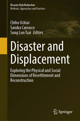 Disaster and Displacement: Exploring the Physical and Social Dimensions of Resettlement and Reconstruction by Ochiai, Chiho