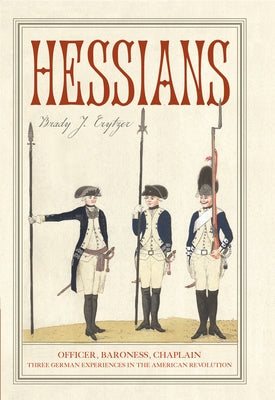 Hessians: Officer, Baroness, Chaplain--Three German Experiences in the American Revolution by Crytzer, Brady J.