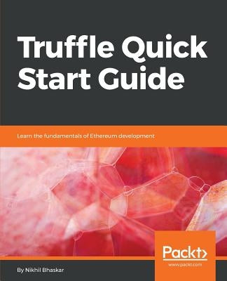 Truffle Quick Start Guide by Bhaskar, Nikhil