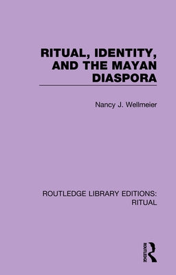Ritual, Identity, and the Mayan Diaspora by Wellmeier, Nancy J.