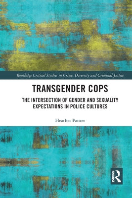 Transgender Cops: The Intersection of Gender and Sexuality Expectations in Police Cultures by Panter, Heather