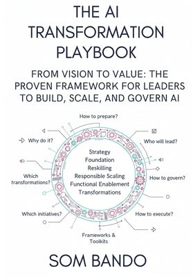 The AI Transformation Playbook: From Vision to Value: The Proven Framework for Leaders to Build, Scale, and Govern AI by Bando, Som
