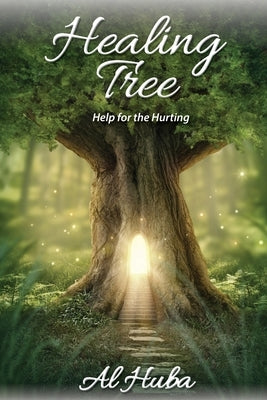 The Healing Tree: Help for the Hurting by Huba, Al