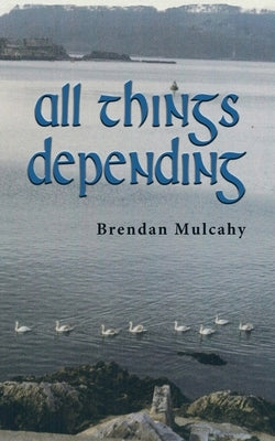 All Things Depending by Mulcahy, Brendan