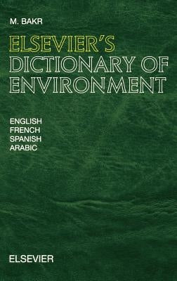 Elsevier's Dictionary of Environment: In English, French, Spanish and Arabic by Bakr, M.