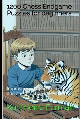 1200 Chess Endgame Puzzles for beginners: Improve your tactical chess skills and checkmating Patterns! by Furman, Karl Heinz