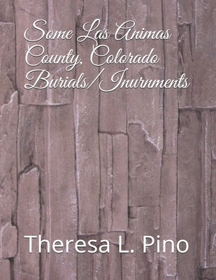 Some Las Animas County, Colorado Burials/Inurnments by Pino, Theresa L.