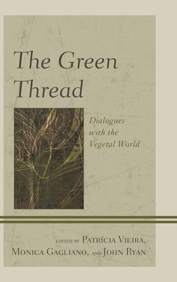 Green Thread: Dialogues with the Vegetal World by Vieira, Patrícia