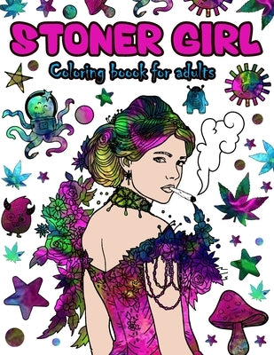 Stoner Girl Coloring Book For Adults: Color To Relax Stoner Girls Adult Psychedelic Trippy Coloring Book For Stress Relief And Relaxation by Publishing, Pencil Art