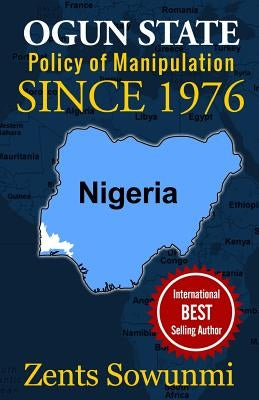 Ogun State: Policy of Manipulation since 1976: Policy of frustration since 1976 by Sowunmi, Zents