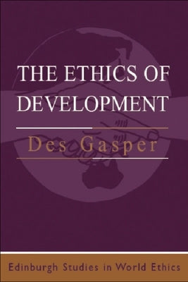 The Ethics of Development: From Economism to Human Development by Gasper, Des