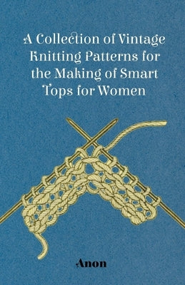 A Collection of Vintage Knitting Patterns for the Making of Smart Tops for Women by Anon