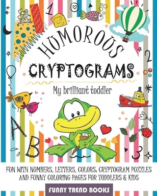 Humorous Cryptograms - My Brilliant Toddler: Fun with Numbers, Letters, Colors: Cryptogram Puzzles and Funny Coloring pages for Toddlers & Kids by Books, Funny Trend