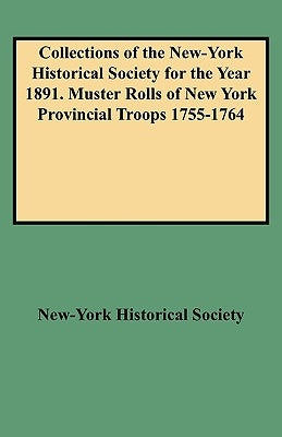 Collections of the New-York Historical Society for the Year 1891. Muster Rolls of New York Provincial Troops 1755-1764 by New-York Historical Society