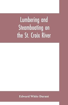 Lumbering and steamboating on the St. Croix River by White Durant, Edward