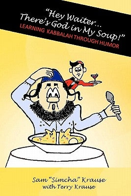 "Hey Waiter...There's God in My Soup!": Learning Kabbalah Through Humor by Krause, Terry
