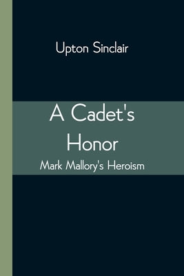 A Cadet's Honor: Mark Mallory's Heroism by Sinclair, Upton
