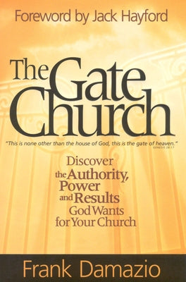 The Gate Church: Discover the Authority, Power and Results God Wants for Your Church by Damazio, Frank