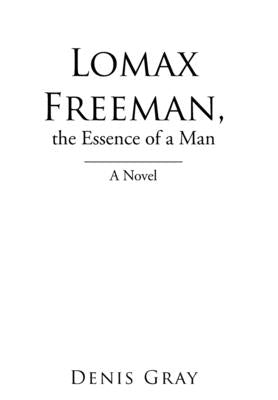 Lomax Freeman, the Essence of a Man by Gray, Denis
