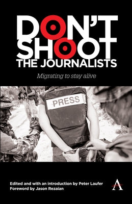 Don't Shoot the Journalists: Migrating to Stay Alive by Laufer, Peter