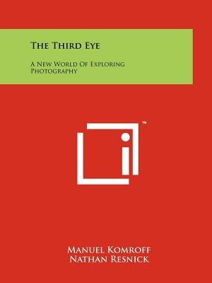 The Third Eye: A New World Of Exploring Photography by Komroff, Manuel