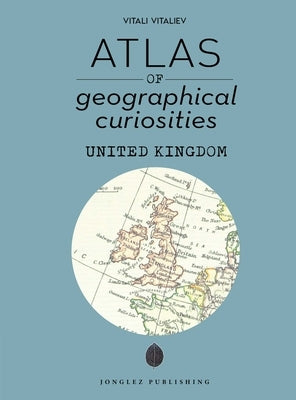 Atlas of Geographical Curiosities - United Kingdom by Vitaliev, Vitali
