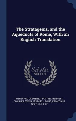 The Stratagems, and the Aqueducts of Rome, With an English Translation by Herschel, Clemens