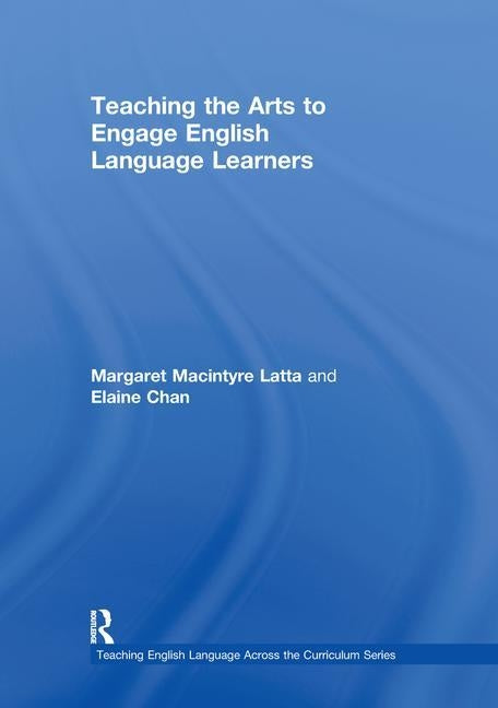 Teaching the Arts to Engage English Language Learners by Latta, Margaret MacIntyre