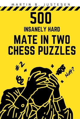 500 Insanely Hard Mate in Two Chess Puzzles by Justesen, Martin B.