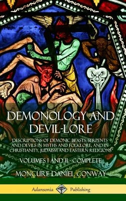 Demonology and Devil-lore: Descriptions of Demonic Beasts, Serpents and Devils in Myths and Folklore, and in Christianity, Judaism and Eastern Re by Conway, Moncure Daniel