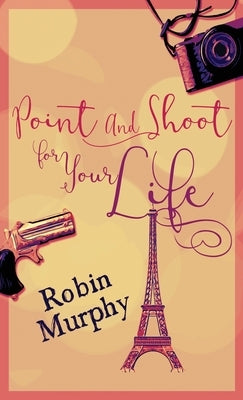 Point And Shoot For Your Life by Murphy, Robin