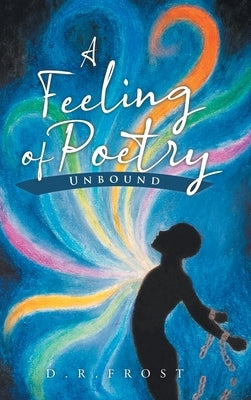 A Feeling of Poetry: Unbound by Frost, D. R.