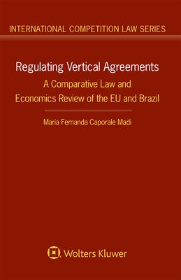 Regulating Vertical Agreements: A Comparative Law and Economics Review of the Eu and Brazil by Madi, Maria Fernanda Caporale