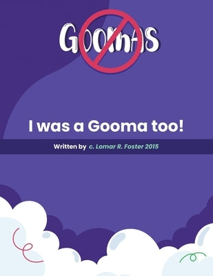 Please Don't Do What the Goomas Do!: I Was a Gooma Too! by C Lomar R Foster 2015