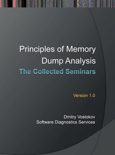 Principles of Memory Dump Analysis: The Collected Seminars by Vostokov Dmitry
