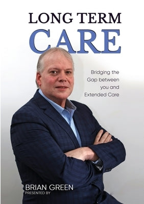 Long Term Care: Bridging The Gap Between You and Extended Care by Green, Brian