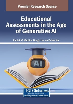 Educational Assessments in the Age of Generative AI by Wachira, Patrick W.