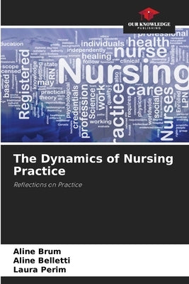 The Dynamics of Nursing Practice by Brum, Aline