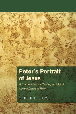 Peter's Portrait of Jesus by Phillips, J. B.