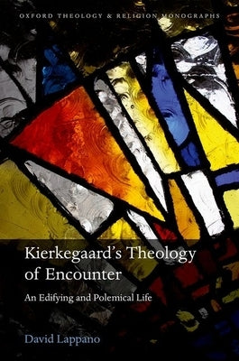 Soren Kierkegaard's Theology of Encounter: An Edifying and Polemical Life by Lappano, David