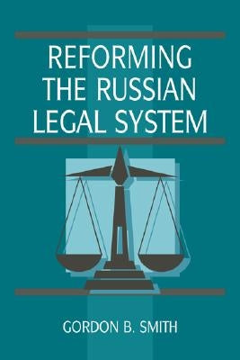 Reforming the Russian Legal System by Smith, Gordon B.