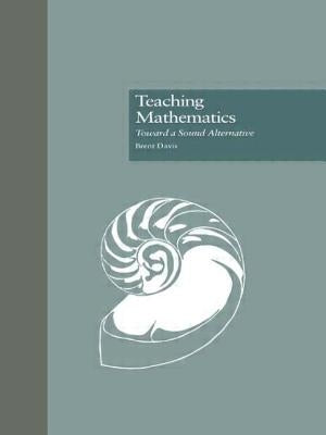 Teaching Mathematics: Toward a Sound Alternative by Davis, Brent