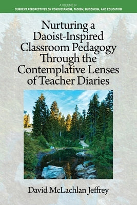 Nurturing a Daoist-Inspired Classroom Pedagogy Through the Contemplative Lenses of Teacher Diaries by Jeffrey, David McLachlan