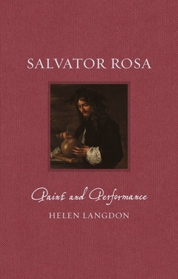 Salvator Rosa: Paint and Performance by Langdon, Helen