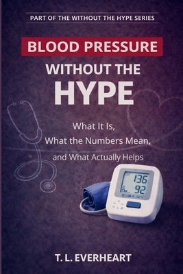 High Blood Pressure Without the Hype by Everheart, T. L.