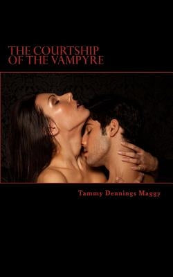 The Courtship of the Vampyre: Poetry Inspired by the Guardians of the Night by Maggy, Tammy Dennings