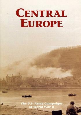 The U.S. Army Campaigns of World War II: Central Europe by U S Army Center of Military History